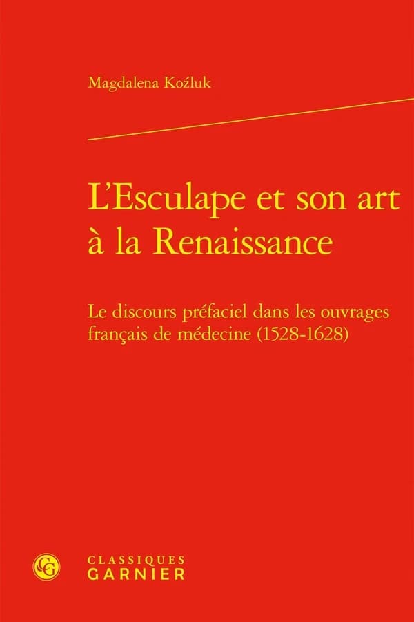 L'Esculape et son art à la Renaissance : Le discours préfaciel dans les ouvrages français de médecine (1528-1628)
