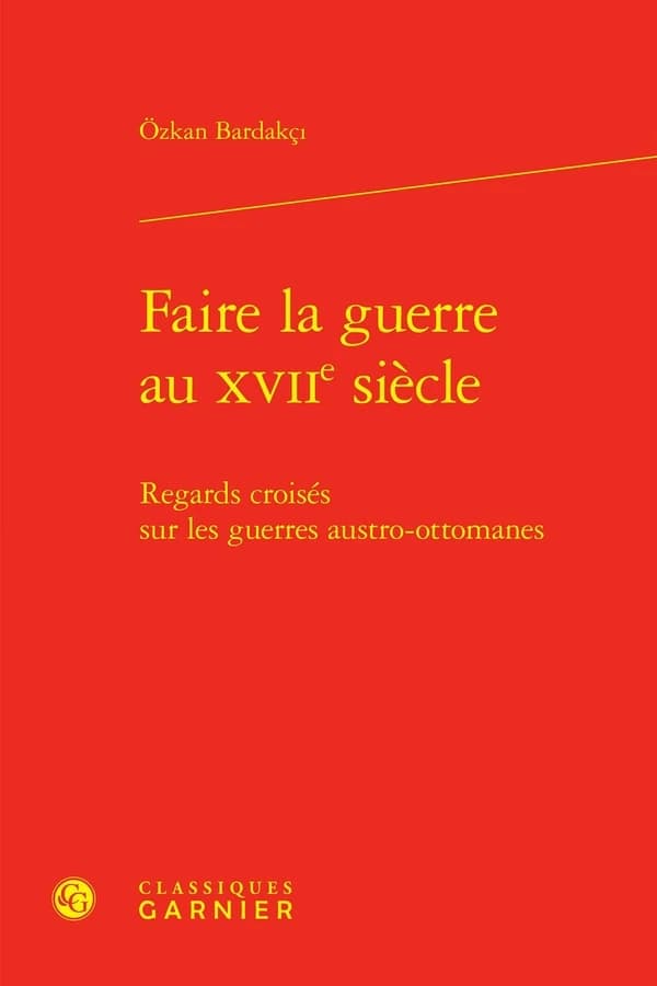 Faire la guerre au XVIIe siècle : Regards croisés sur les guerres austro-ottomanes
