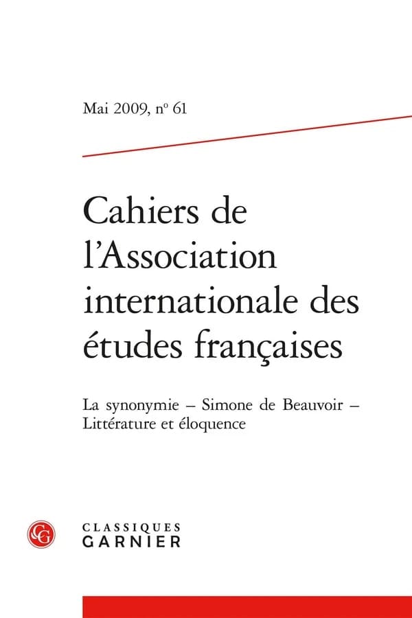Cahiers de l'Association Internationale des Études Françaises n.61 : La synonymie ; Simone de Beauvoir ; Littérature et éloquence