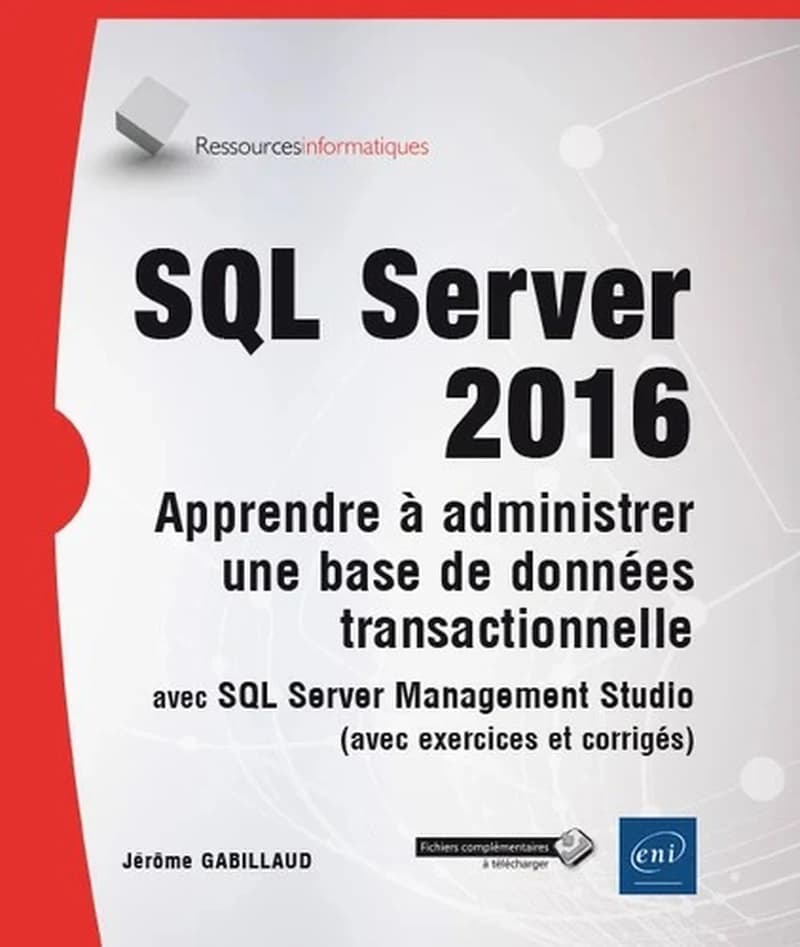 SQL Server 2016 : apprendre à administrer une base de données transactionnelle avec SQLServer Management Studio : avec exercices et corrigés