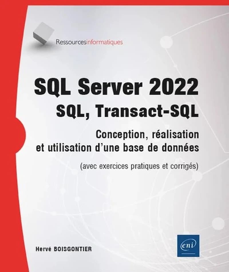SQL Server 2022 : SQL, Transact-SQL : conception, réalisation et utilisation d'une base de donnés : avec exercices pratiques et corrigés
