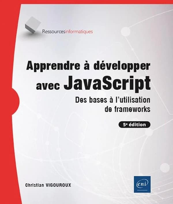 Apprendre à développer avec JavaScript : des bases à l'utilisation de frameworks (5e éd.) Christian Vigouroux