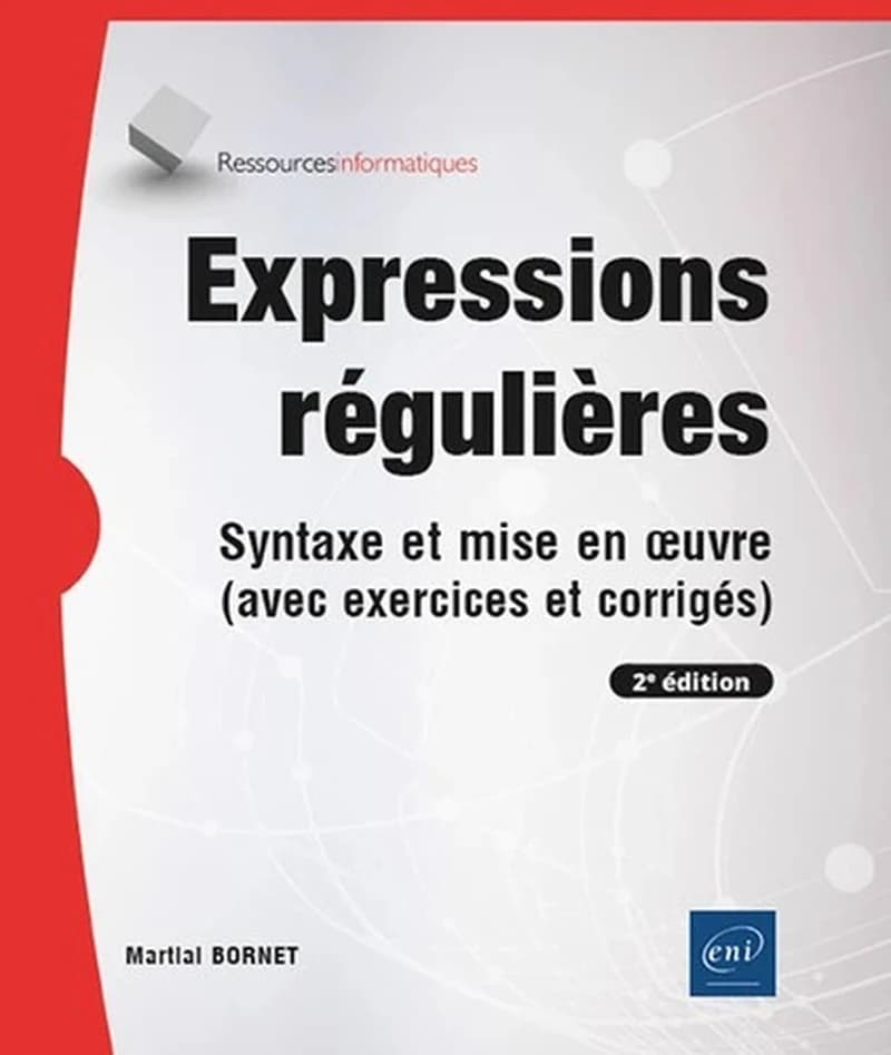 Expressions régulières : syntaxe et mise en oeuvre : avec exercices et corrigés (2e éd.) Martial Bornet