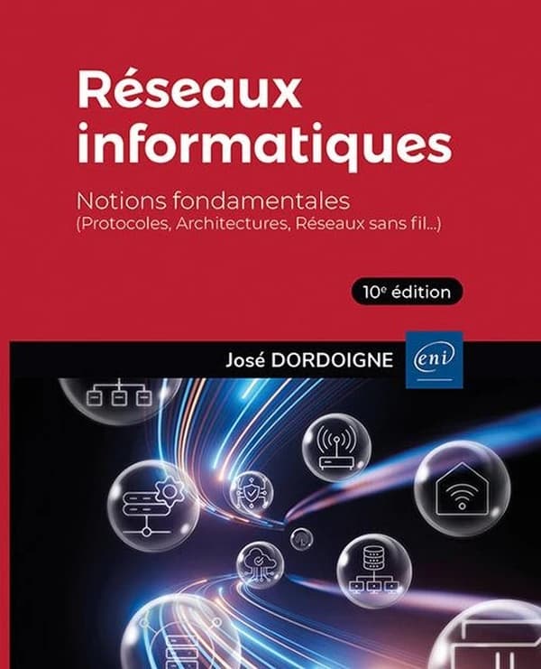 Réseaux informatiques : notions fondamentales : protocoles, architectures, réseaux sans fil (10e éd.) José Dordoigne