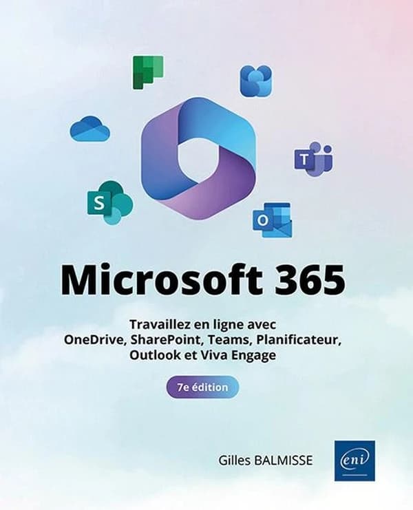Microsoft 365 : travaillez en ligne avec OneDrive, SharePoint, Teams, Planificateur, Outlook et Viva Engage (7e éd.) [Gilles Balmisse]
