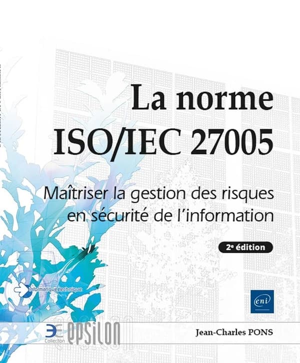 La norme ISO-IEC 27005 : maîtriser la gestion des risques en sécurité de l'information (2e éd.) Jean-Charles Pons