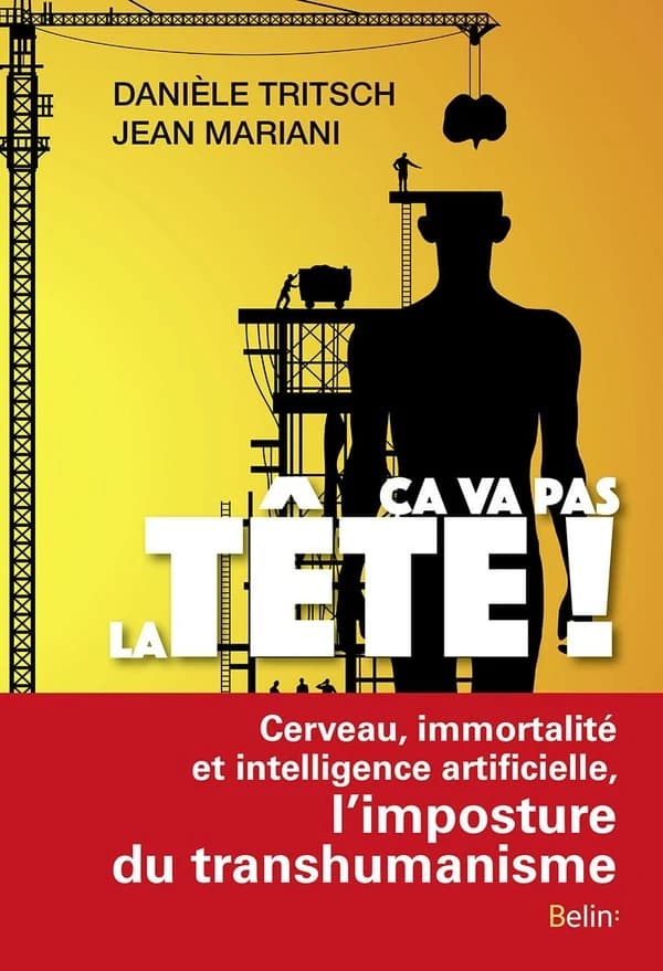 Ça va pas la tête ! : cerveau, immortalité et intelligence artificielle, l'imposture du transhumanisme