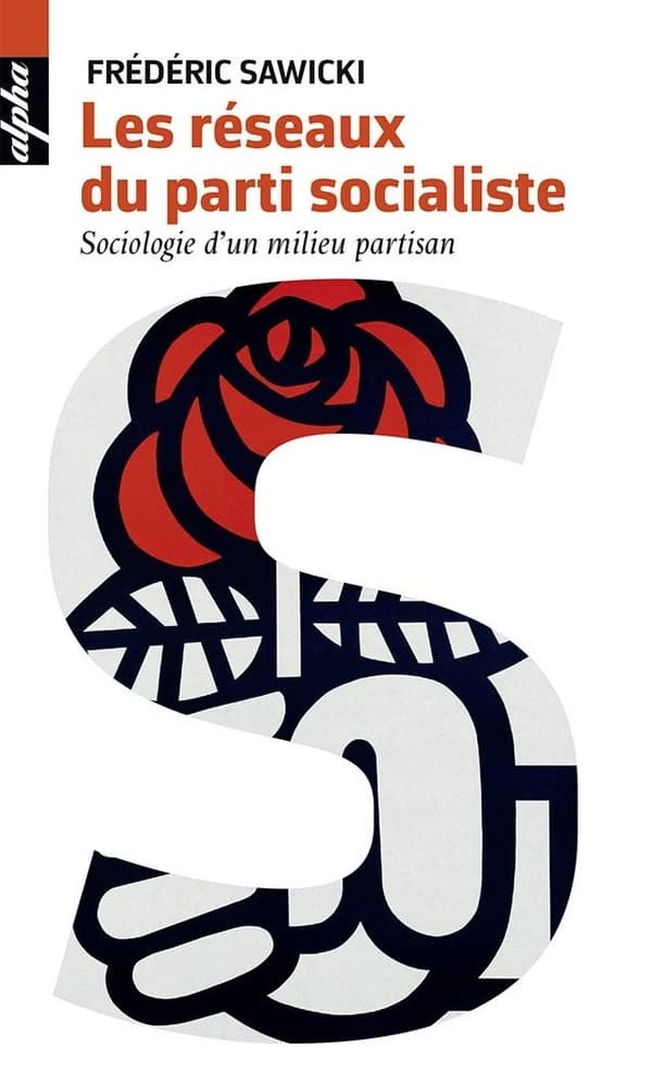 Les réseaux du Parti socialiste : sociologie d'un milieu partisan ([Nouvelle éd.]) Frédéric Sawicki