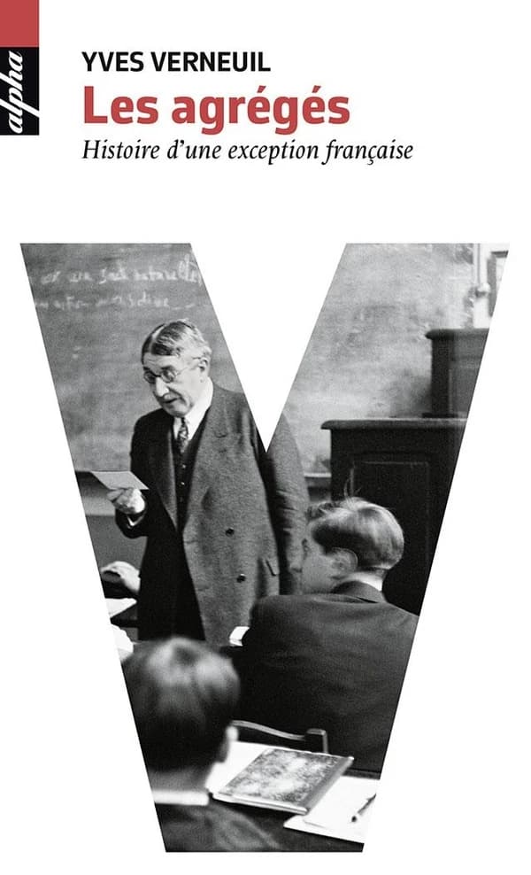 Les agrégés : histoire d'une exception française ([Nouvelle éd.]) Yves Verneuil