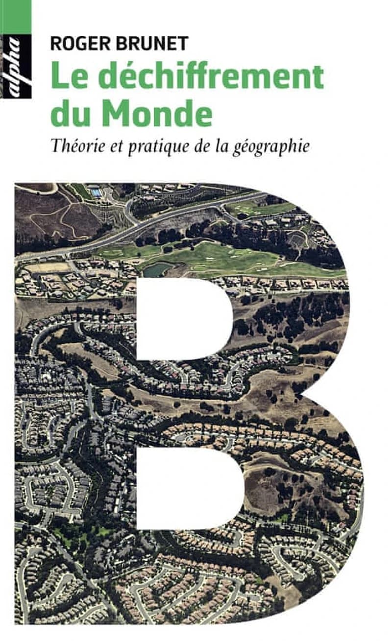 Le déchiffrement du monde : théorie et pratique de la géographie ([Éd] révisée et actualisée) Roger Brunet