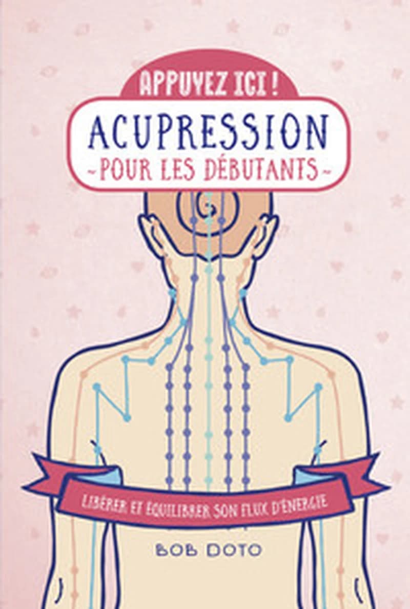 Acupression pour les débutants : libérer et équilibrer son flux d'énergie : appuyez ici !