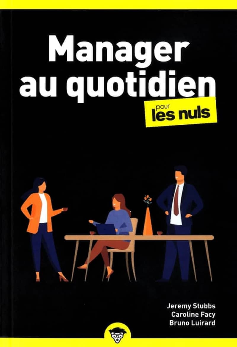 Manager au quotidien pour les nuls (Nouvelle éd.) Jeremy Stubbs ; en collaboration avec Caroline Facy et Bruno Luirard
