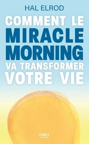 Comment le miracle morning va transformer votre vie ([Nouvelle éd. augmentée]) Hal Elrod