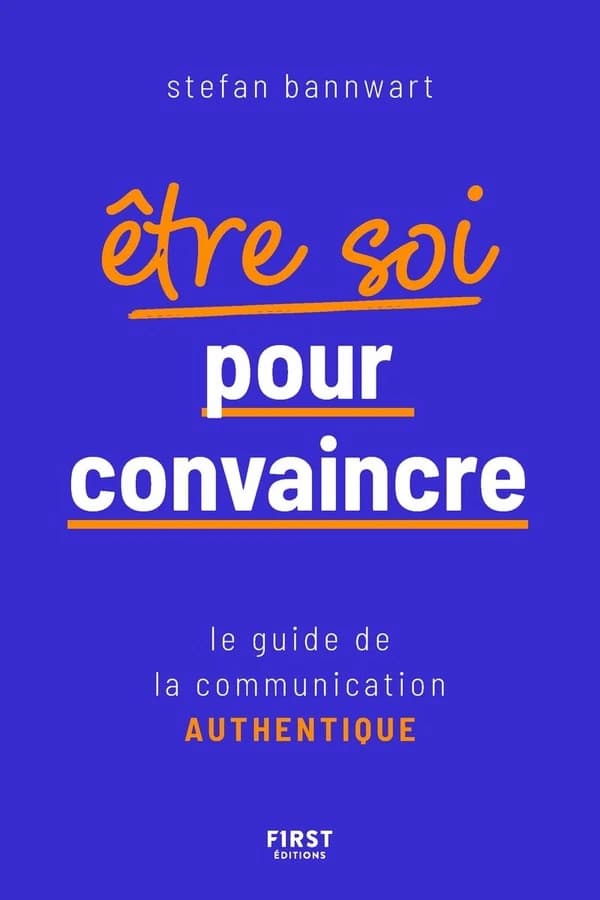 Etre soi pour convaincre : Le guide de la communication authentique
