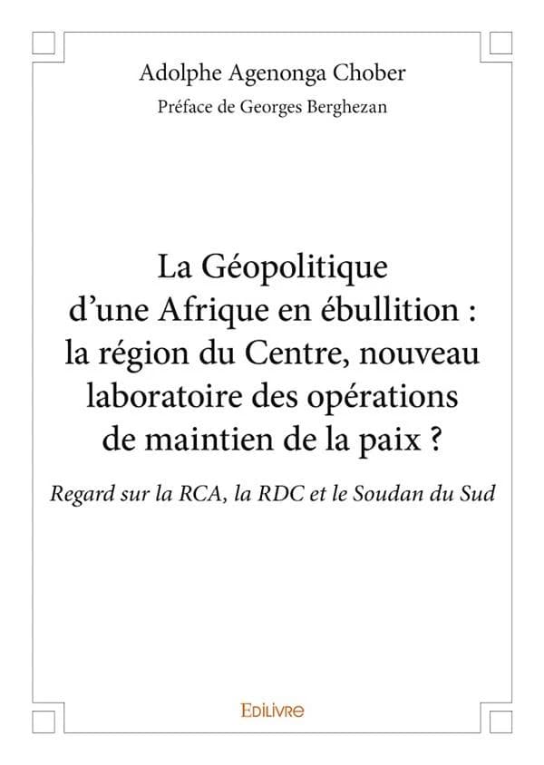 La géopolitique d'une Afrique en ébullition ; la région du centre, nouveau laboratoire des opérations de maintien de la paix ? regard sur la RCA, la RDC et le Soudan du Sud