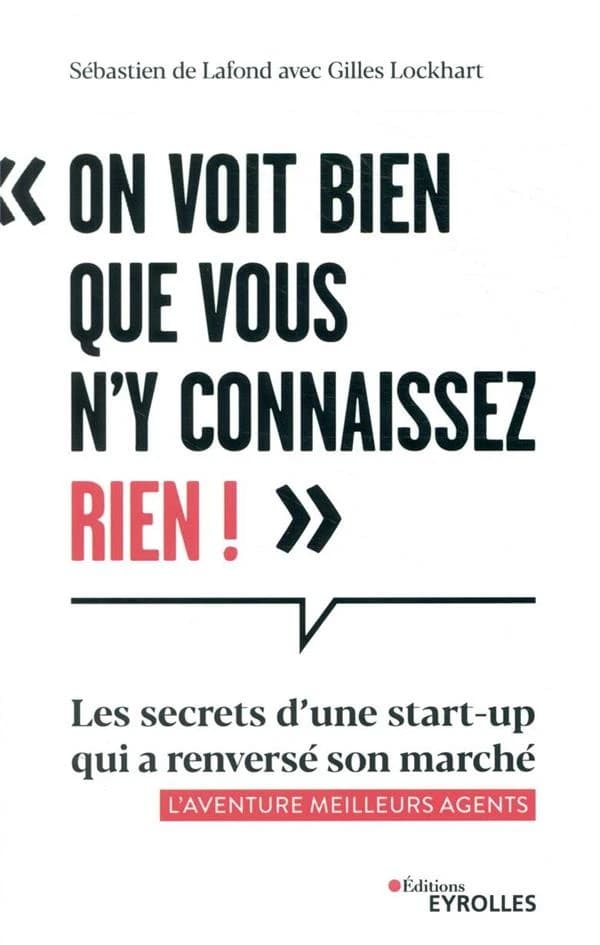 On voit bien que vous n'y connaissez rien ! : les secrets d'une start-up qui a renversé son marché : l'aventure Meilleurs agents