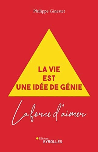 La vie est une idée de génie : la force d'aimer