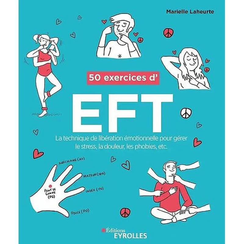 50 exercices d'EFT : la technique de libération émotionnelle pour gérer le stress, la douleur, les phobies, etc. ([Nouvelle éd.]) Marielle Laheurte