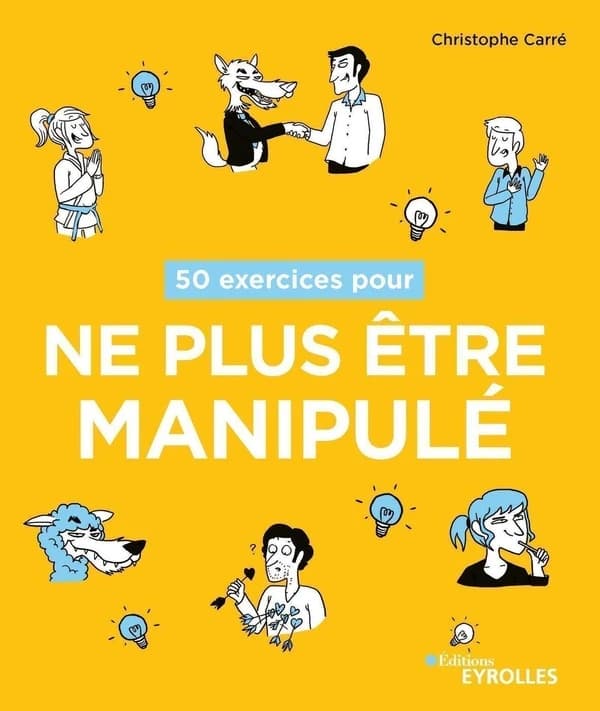 50 exercices pour ne plus être manipulé (2e éd.) Christophe Carré