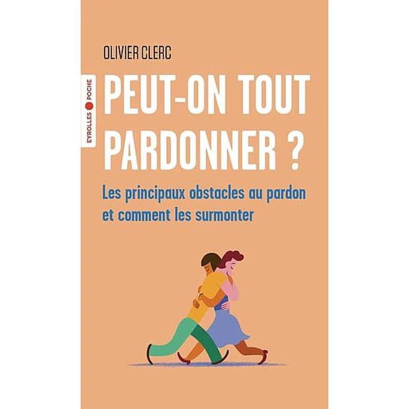 Peut-on tout pardonner ? : les principaux obstacles au pardon et comment les surmonter