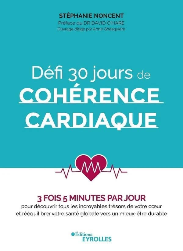 Défi 30 jours de cohérence cardiaque : 3 fois 5 minutes par jour : pour découvrir tous les incroyables trésors de votre coeur et rééquilibrer votre santé globale vers un mieux-être durable