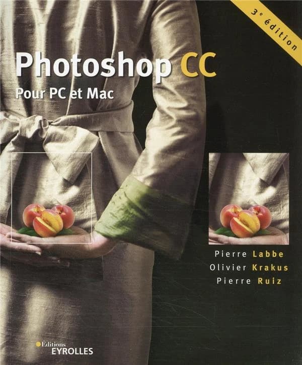Photoshop CC : pour PC et Mac (3e éd.) Pierre Labbe, Olivier Krakus, Pierre Ruiz