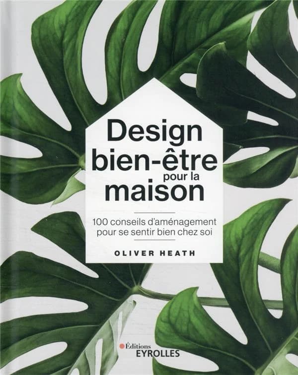 Design bien-être pour la maison : 100 conseils d'aménagement pour se sentir bien chez soi