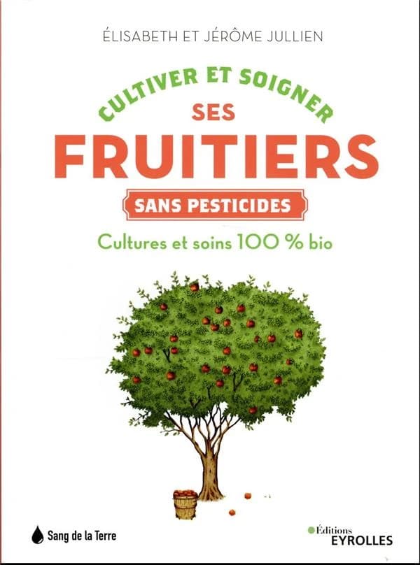 Cultiver et soigner ses fruitiers sans pesticides : cultures et soins 100 % bio ([Nouvelle éd.]) Élisabeth et Jérôme Jullien