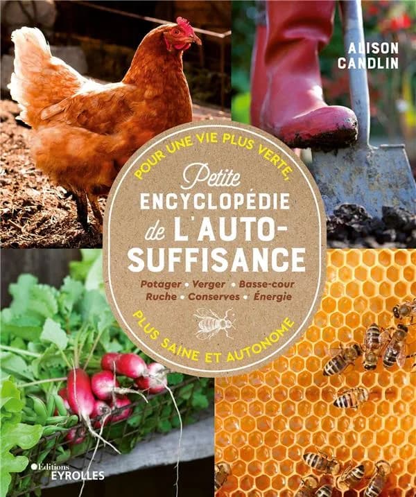 Petite encyclopédie de l'auto-suffisance : potager, verger, basse-cour, ruche, conserves, énergie ([Nouvelle éd.]) Alison Candlin