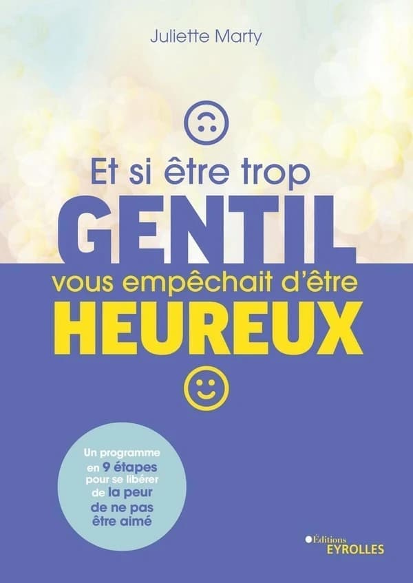 Et si être trop gentil vous empêchait d'être heureux ? : un programme en neuf étapes pour se libérer de la peur de n'être pas aimé