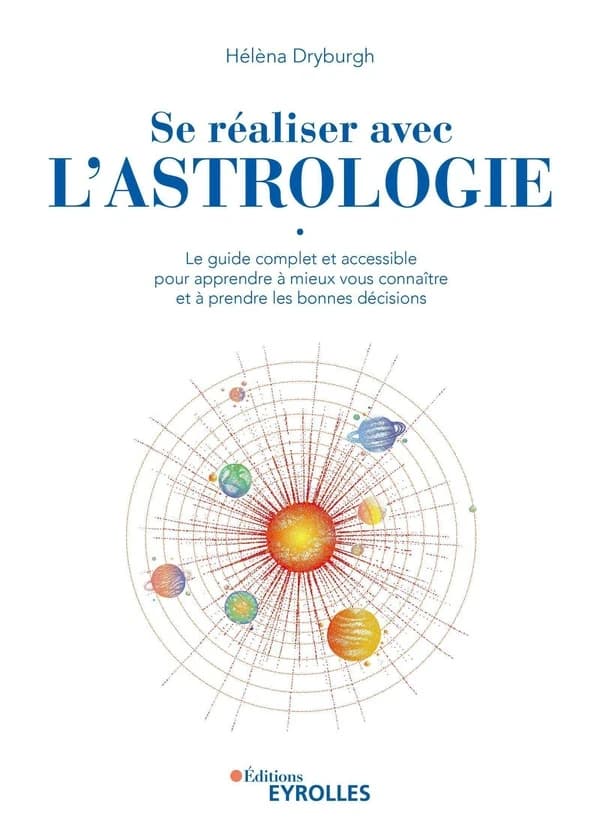 Se réaliser avec l'astrologie : le guide complet et accessible pour apprendre à mieux vous connaître et à prendre les bonnes décisions (2e éd.) Hélèna Dryburgh
