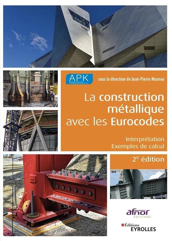 La construction métallique avec les Eurocodes : interprétation et exemples de calcul (2e éd.) APK, Association pour la promotion de l'enseignement de la construction acier ; sous la direction de Jean-Pierre Muzeau