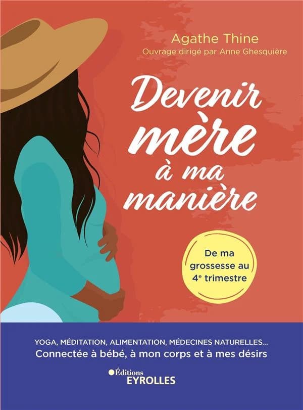 Devenir mère à ma manière : yoga, méditation, alimentation, médecines naturelles, connectée à bébé, à mon corps et à mes désirs : de ma grossesse au 4e trimestre