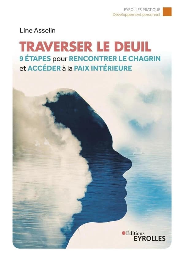 Traverser le deuil : 9 étapes pour rencontrer le chagrin et accéder à la paix intérieure (2e éd.) Line Asselin