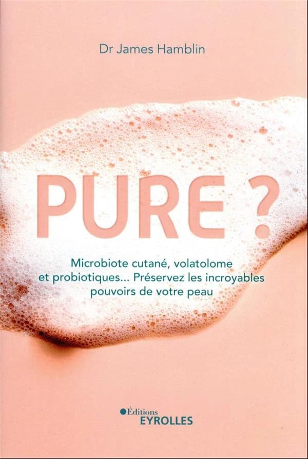 Pure ? : microbiote cutané, volatolome et probiotiques : préservez les incroyables pouvoirs de votre peau