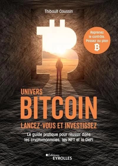 Univers bitcoin, lancez-vous et investissez : le guide pratique pour réussir dans les cryptomonnaies, les NFT et la DeFi