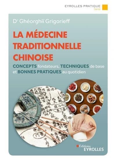 La médecine traditionnelle chinoise : concepts fondateurs, techniques de base et bonnes pratiques au quotidien