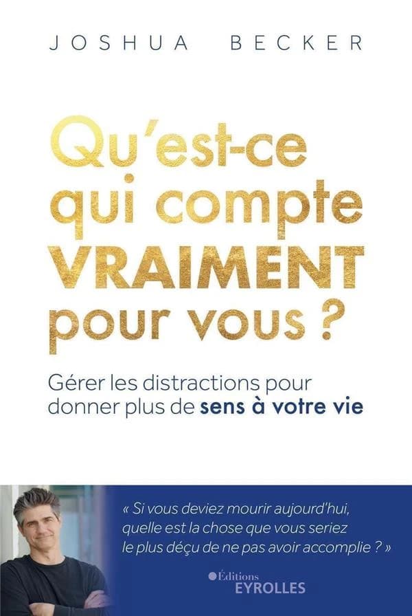 Qu'est-ce qui compte vraiment pour vous ? : surmonter les distractions pour donner plus de sens à sa vie