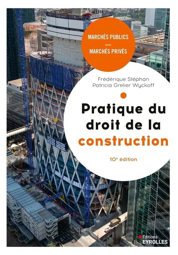 Pratique du droit de la construction : marchés publics et privés (10e éd.) Frédérique Stéphan, Patricia Grelier Wyckoff