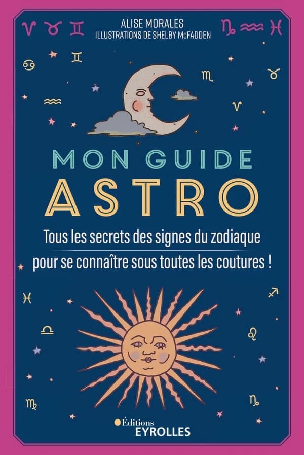 Mon guide astro : tous les secrets des signes du zodiaque pour se connaître sous toutes les coutures !