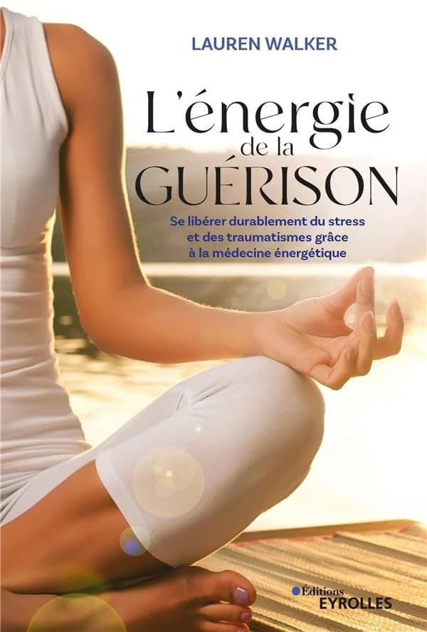 L'énergie de la guérison : se libérer durablement du stress et des traumatismes grâce à la médecine énergétique