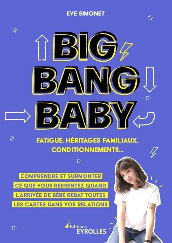 Big bang baby : fatigue, héritages familiaux, conditionnements : comprendre et surmonter ce que vous ressentez quand l'arrivée de bébé rebat toutes les cartes dans vos relations