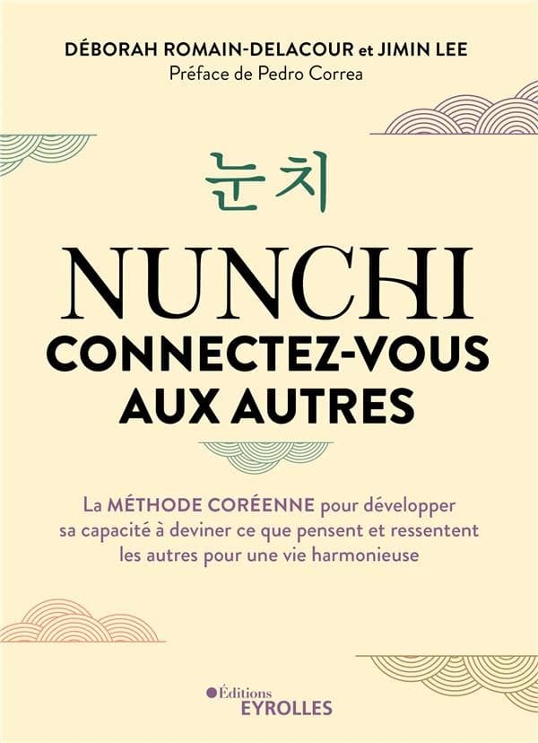 Nunchi, connectez-vous aux autres : la méthode coréenne pour développer sa capacité à deviner ce que pensent et ressentent les autres pour une vie harmonieuse