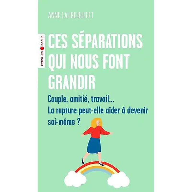 Ces séparations qui nous font grandir : couple, amitié, travail, la rupture peut-elle aider à devenir soi-même ?