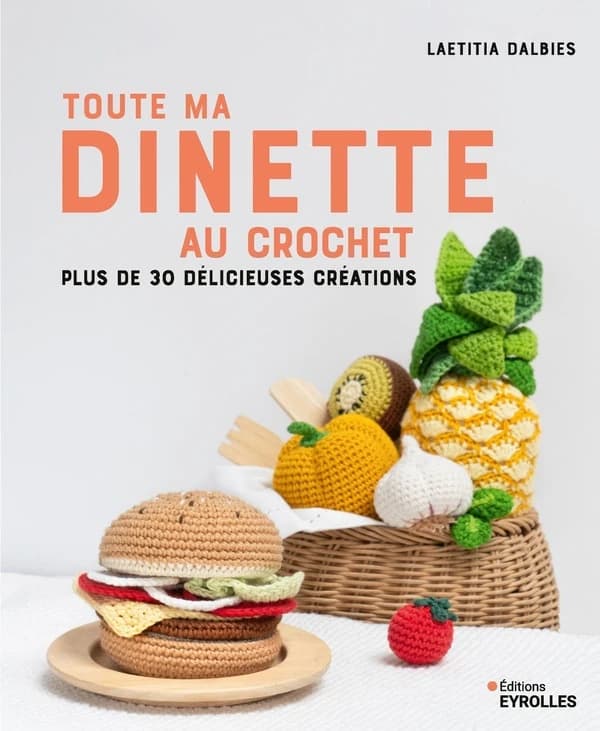 Toute ma dînette au crochet : plus de 30 délicieuses créations