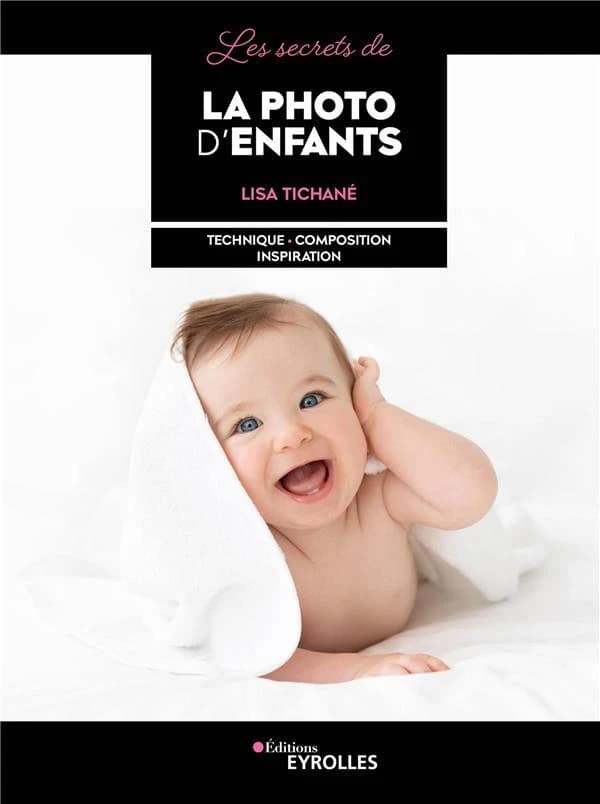 Les secrets de la photo d'enfants : technique, composition, inspiration ([Éd. revue et augmentée]) Lisa Tichané