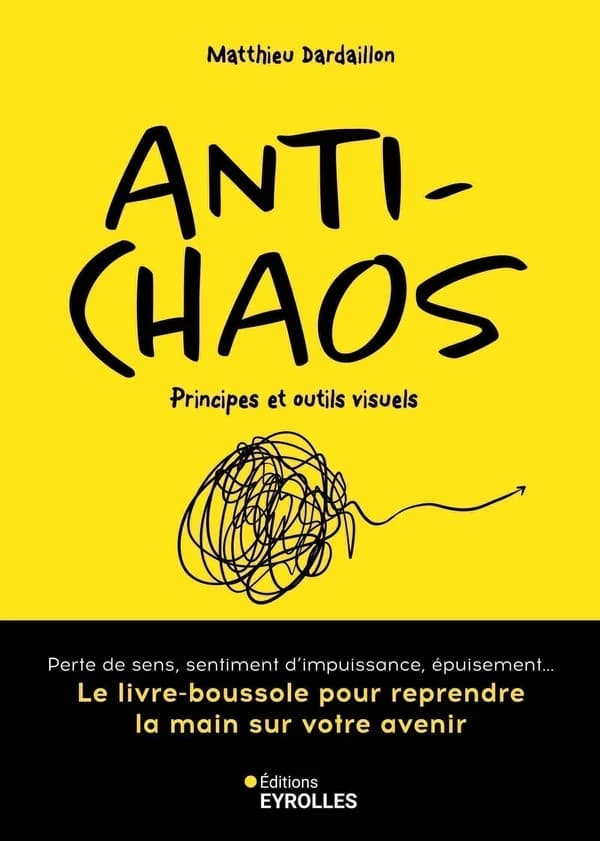Anti-chaos : principes et outils visuels, perte de sens, sentiment d'impuissance, épuisement, le livre-boussole pour reprendre la main sur votre avenir