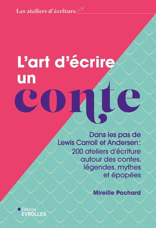 L'art d'écrire un conte : dans les pas de Lewis Carroll et Andersen : 200 ateliers d'écriture autour des contes, légendes, mythes et épopées (Nouv. éd.) Mireille Pochard