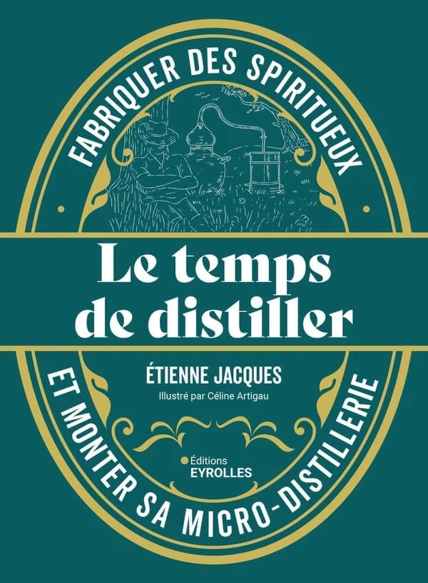 Le temps de distiller : fabriquer des spiritueux et monter sa micro-distillerie