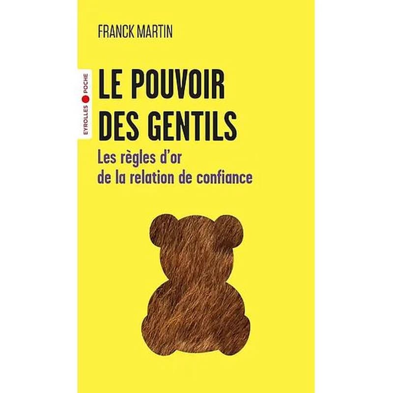 Le pouvoir des gentils : les règles d'or de la relation de confiance